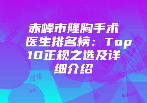 赤峰市隆胸手术医生排名榜：Top10正规之选及详细介绍