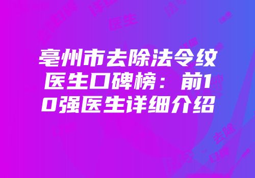 亳州市去除法令纹医生口碑榜：前10强医生详细介绍