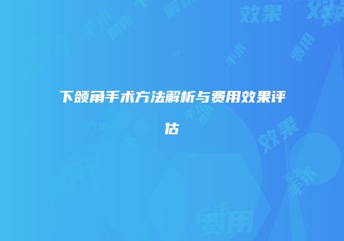 下颌角手术方法解析与费用效果评估