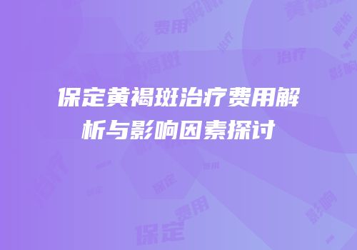 保定黄褐斑治疗费用解析与影响因素探讨