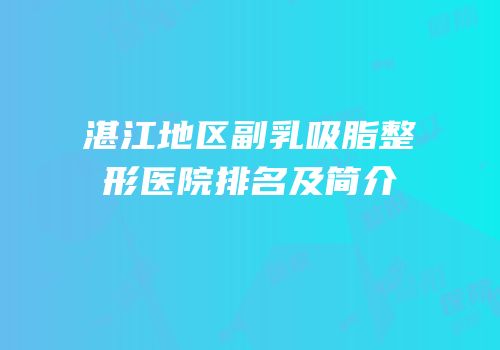 湛江地区副乳吸脂整形医院排名及简介