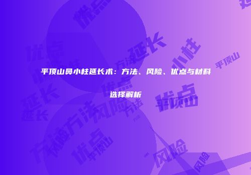 平顶山鼻小柱延长术：方法、风险、优点与材料选择解析