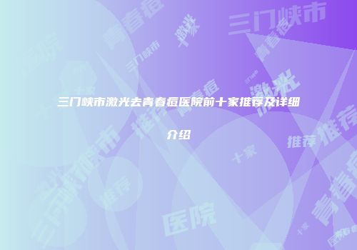 三门峡市激光去青春痘医院前十家推荐及详细介绍