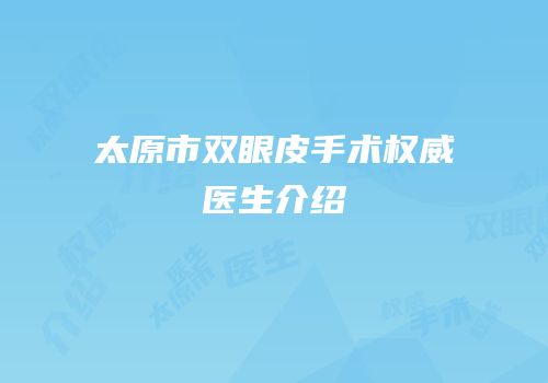 太原市双眼皮手术权威医生介绍