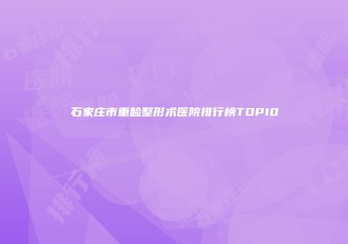 石家庄市重睑整形术医院排行榜TOP10