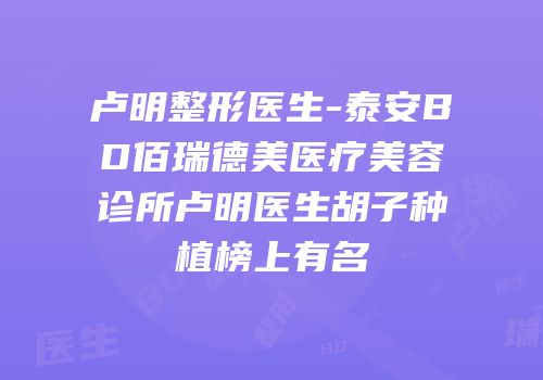 卢明整形医生-泰安BD佰瑞德美医疗美容诊所卢明医生胡子种植榜上有名