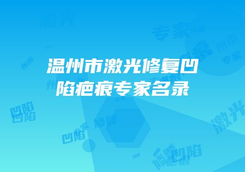 温州市激光修复凹陷疤痕专家名录