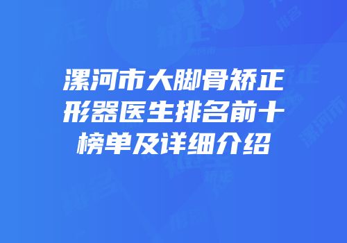 漯河市大脚骨矫正形器医生排名前十榜单及详细介绍