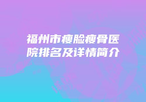福州市瘦脸瘦骨医院排名及详情简介