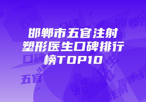 邯郸市五官注射塑形医生口碑排行榜TOP10