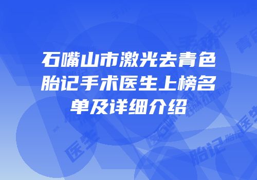 石嘴山市激光去青色胎记手术医生上榜名单及详细介绍