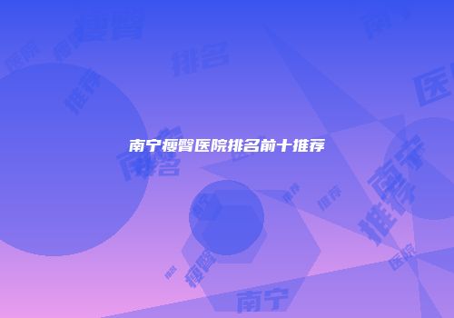 南宁瘦臀医院排名前十推荐
