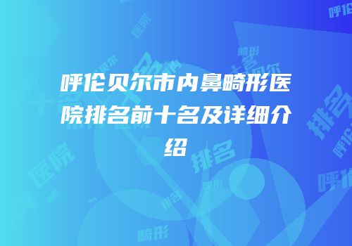呼伦贝尔市内鼻畸形医院排名前十名及详细介绍