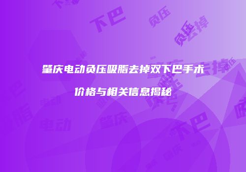 肇庆电动负压吸脂去掉双下巴手术价格与相关信息揭秘