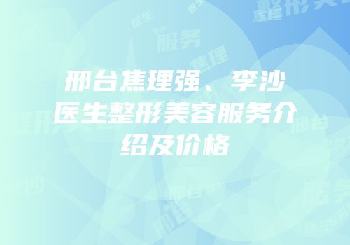 邢台焦理强、李沙医生整形美容服务介绍及价格