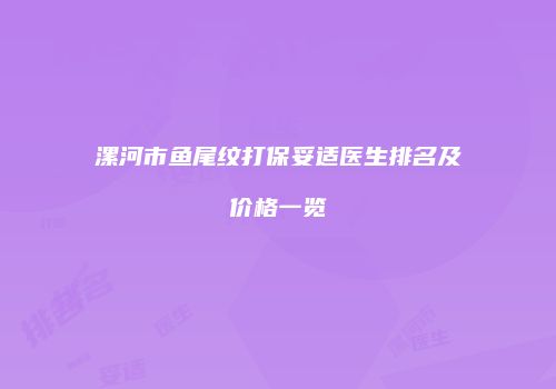 漯河市鱼尾纹打保妥适医生排名及价格一览