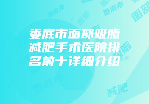 娄底市面部吸脂减肥手术医院排名前十详细介绍