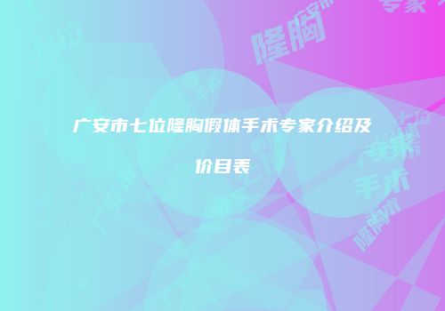 广安市七位隆胸假体手术专家介绍及价目表