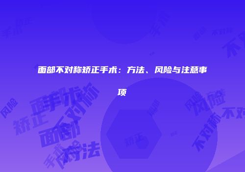 面部不对称矫正手术：方法、风险与注意事项