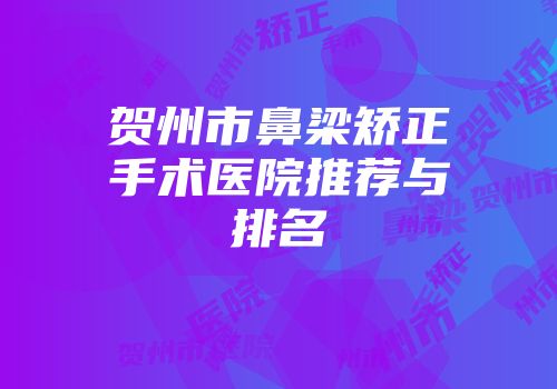 贺州市鼻梁矫正手术医院推荐与排名