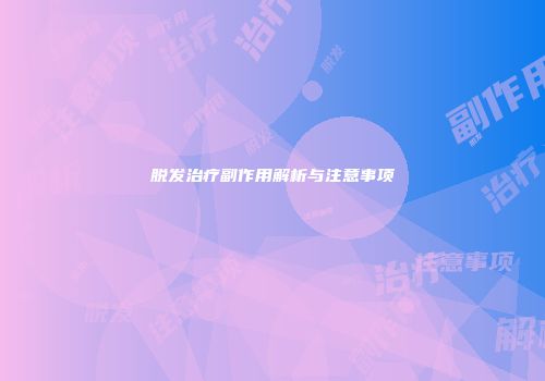 脱发治疗副作用解析与注意事项