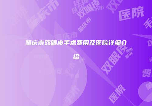 肇庆市双眼皮手术费用及医院详细介绍