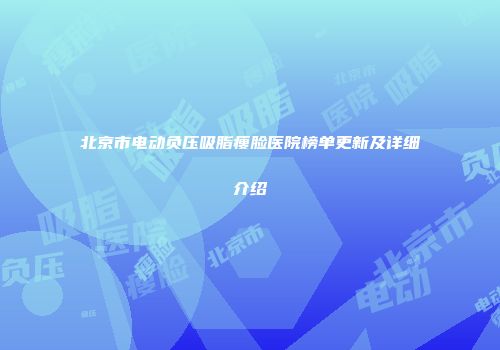 北京市电动负压吸脂瘦脸医院榜单更新及详细介绍