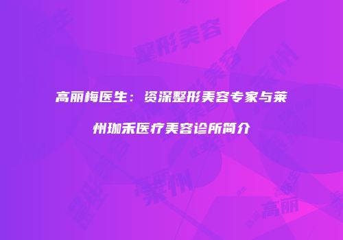 高丽梅医生：资深整形美容专家与莱州珈禾医疗美容诊所简介