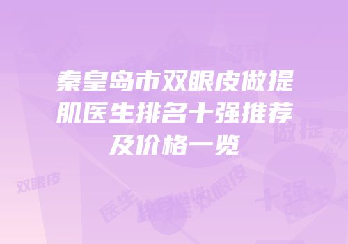 秦皇岛市双眼皮做提肌医生排名十强推荐及价格一览