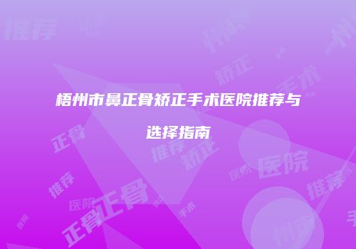 梧州市鼻正骨矫正手术医院推荐与选择指南