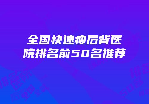 全国快速瘦后背医院排名前50名推荐