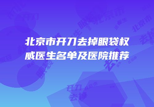 北京市开刀去掉眼袋权威医生名单及医院推荐