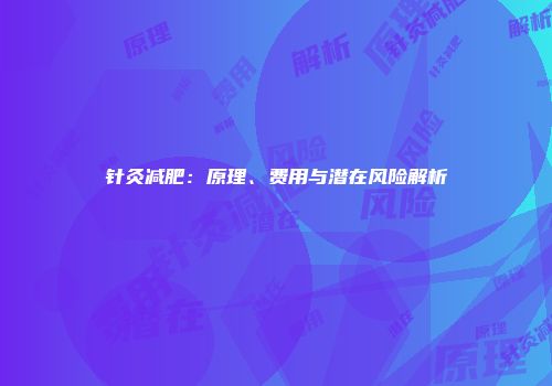 针灸减肥：原理、费用与潜在风险解析