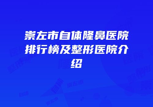 崇左市自体隆鼻医院排行榜及整形医院介绍