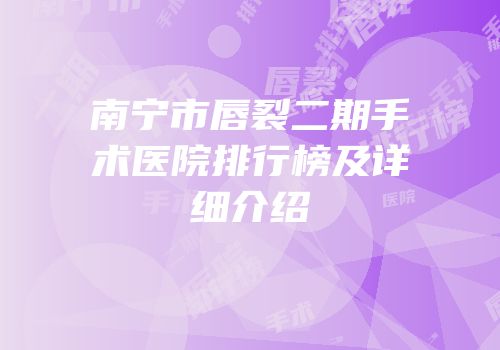 南宁市唇裂二期手术医院排行榜及详细介绍