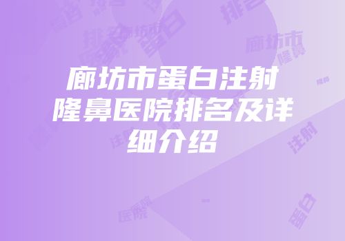 廊坊市蛋白注射隆鼻医院排名及详细介绍