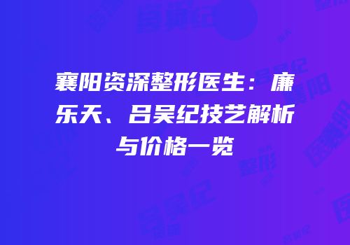 襄阳资深整形医生：廉乐天、吕吴纪技艺解析与价格一览