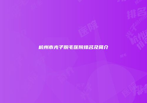 杭州市光子脱毛医院排名及简介