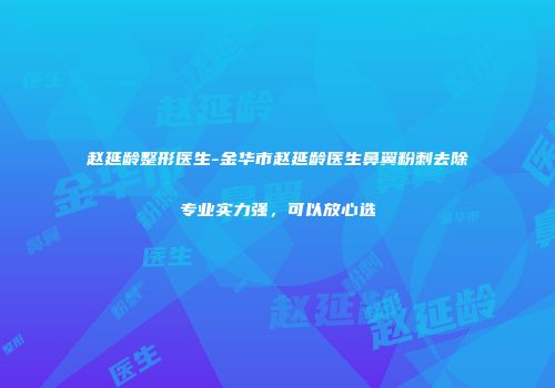 赵延龄整形医生-金华市赵延龄医生鼻翼粉刺去除专业实力强，可以放心选
