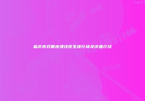 临沂市双眼皮埋线医生排行榜及详细介绍