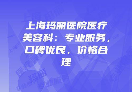 上海玛丽医院医疗美容科：专业服务，口碑优良，价格合理