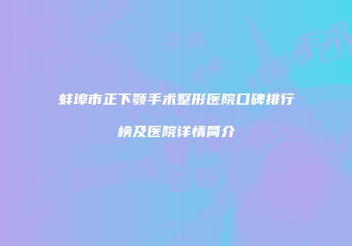 蚌埠市正下颚手术整形医院口碑排行榜及医院详情简介