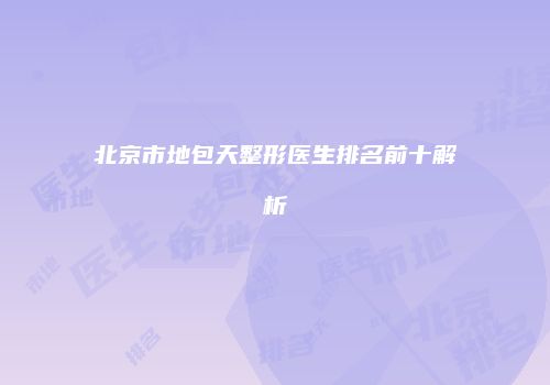 北京市地包天整形医生排名前十解析