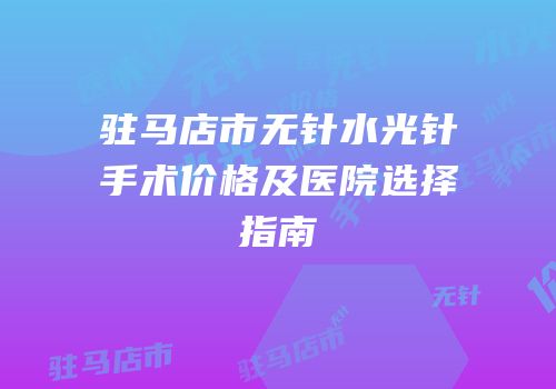 驻马店市无针水光针手术价格及医院选择指南