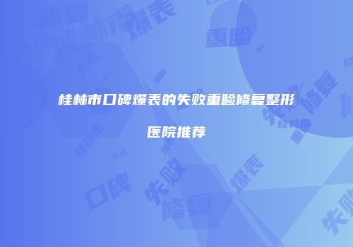 桂林市口碑爆表的失败重睑修复整形医院推荐