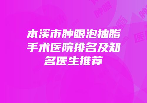 本溪市肿眼泡抽脂手术医院排名及知名医生推荐
