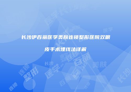 长沙伊百丽医学美肤连锁整形医院双眼皮手术埋线法详解