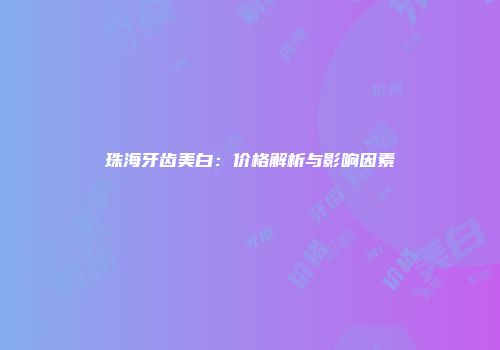 珠海牙齿美白：价格解析与影响因素