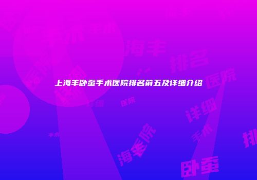 上海丰卧蚕手术医院排名前五及详细介绍