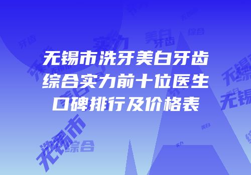 无锡市洗牙美白牙齿综合实力前十位医生口碑排行及价格表